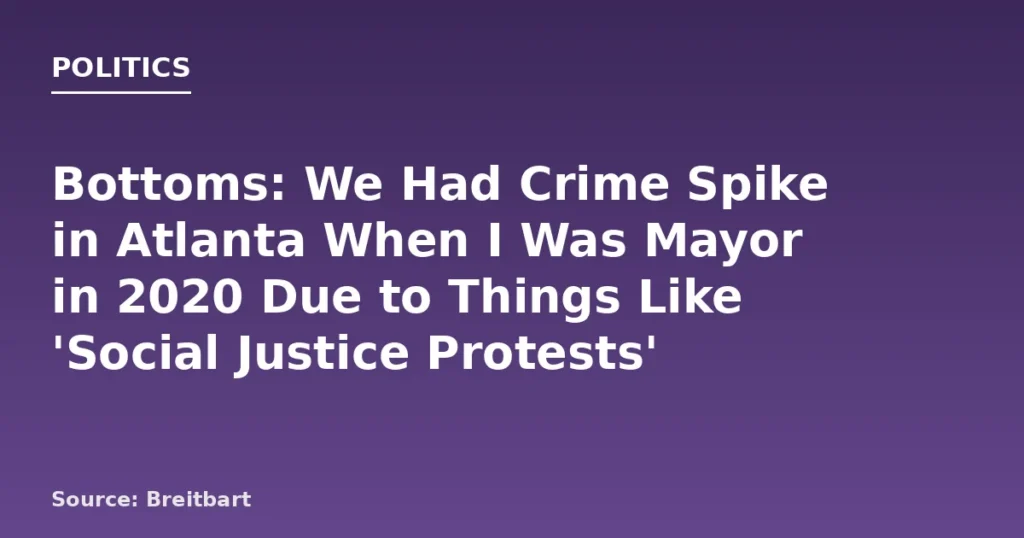 Bottoms: Atlanta Crime Spike in 2020 Linked to Social Justice Protests