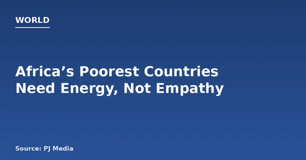 Africa’s Poor Need Energy, Not Just Empathy