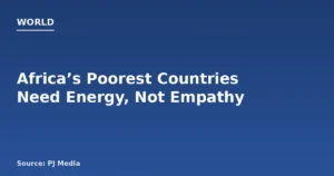 Africa’s Poor Need Energy, Not Just Empathy