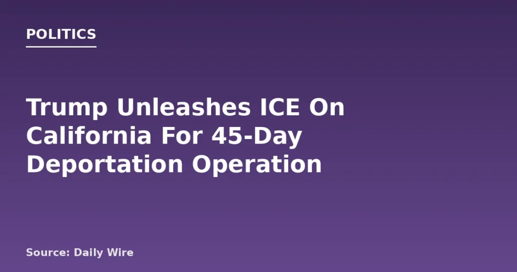 ICE Launches 45-Day Deportation Push in California