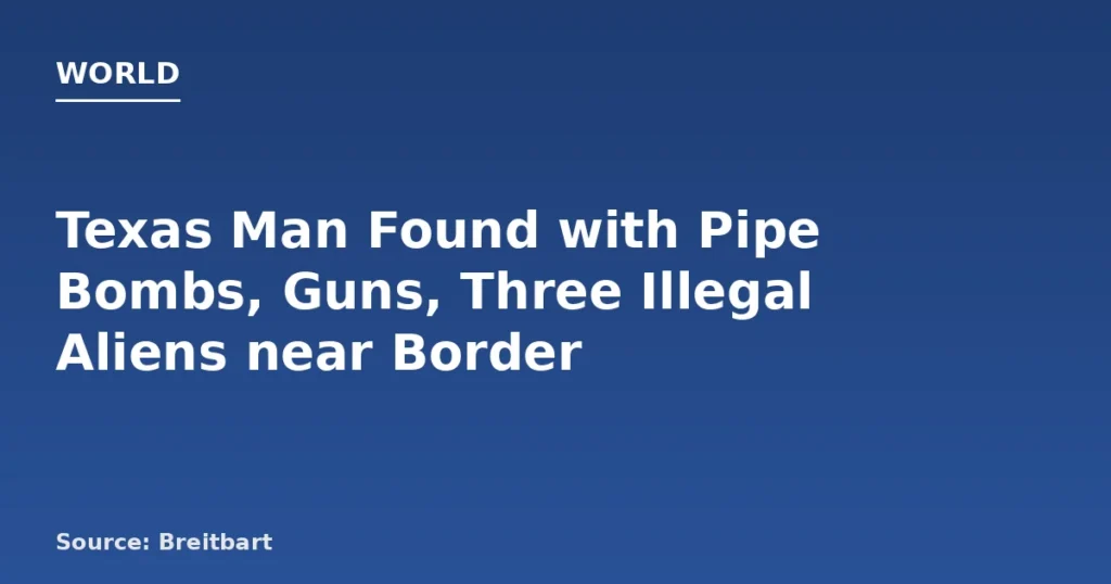 Texas Man Arrested with Pipe Bombs and Illegal Aliens Near Border