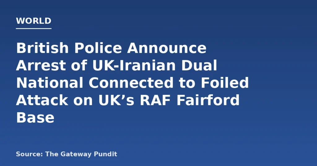 UK Arrests Iranian Dual National in Foiled Attack on RAF Base